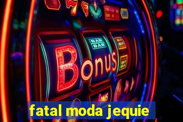 fatal moda jequie